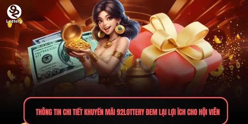Thông tin chi tiết Khuyến mãi 92Lottery đem lại lợi ích cho hội viên