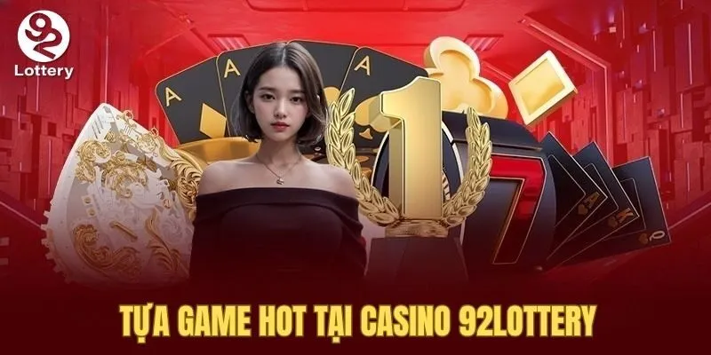 Trò chơi hot tại casino 92Lottery